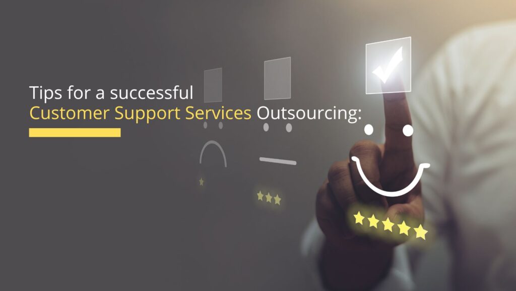 Tips for a successful Customer Support Services Outsourcing: