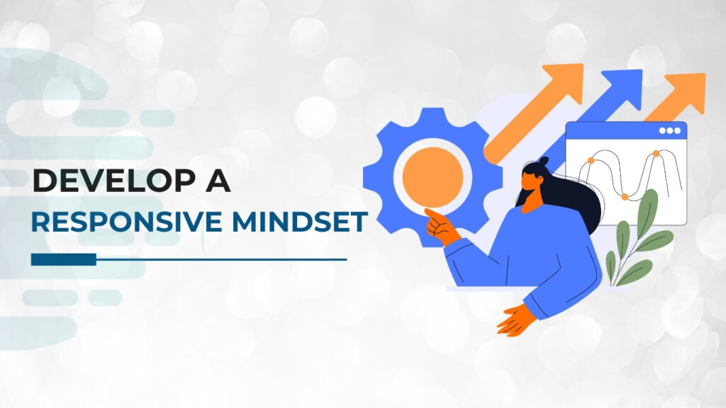 Develop a responsive Mindset to improve adaptability in Business