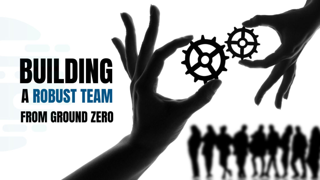 Building a Robust Team from Ground Zero