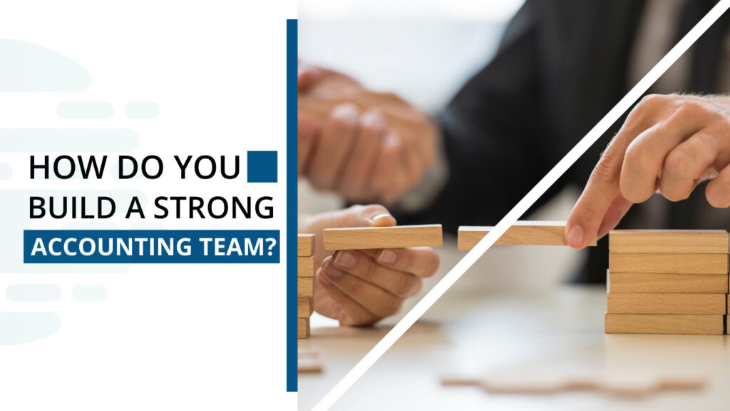 How do you build a strong accounting team? 