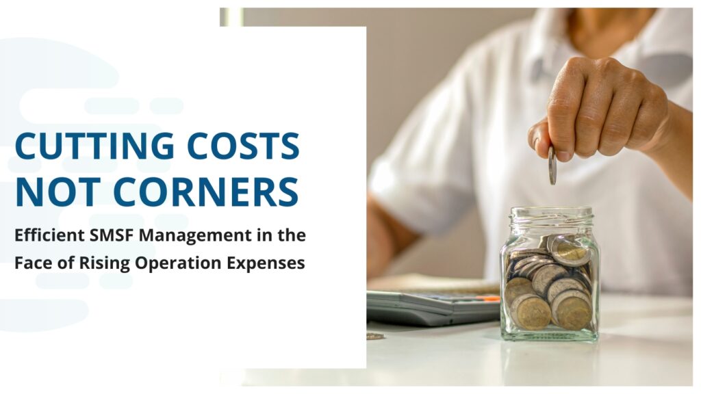 Cutting Costs, Not Corners. Efficient SMSF Management in the Face of Rising Operation Expenses  