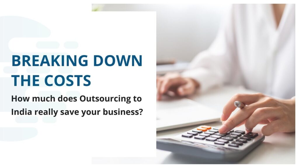 Breaking down the Costs: How much does Outsourcing to India really save your business?